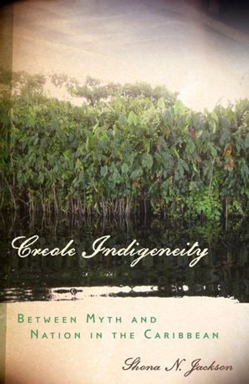 Creole Indigeneity: Between Myth and Nation the Caribbean