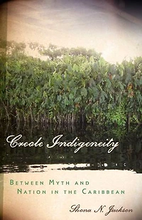 Creole Indigeneity: Between Myth and Nation the Caribbean