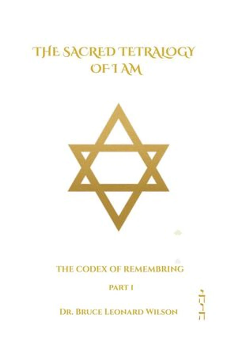 The Codex of Remembering: Part I - Book III: The Sacred Tetrology of I Am