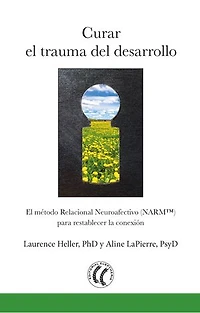Curar el trauma del desarrollo: El método relacional neuroafectivo (NARM) para restablecer la conexión