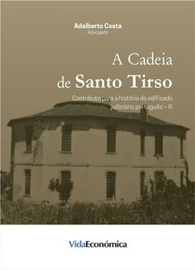 A cadeia Santo Tirso A cadeia Santo Tirso: Contributo para a história do edificado judiciário português – III