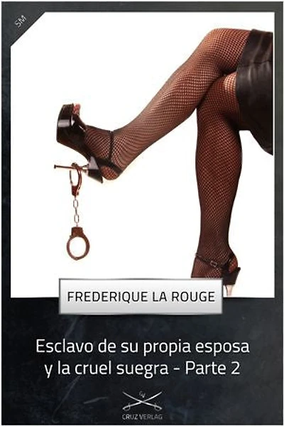 Esclavo de su propia esposa y la cruel suegra - Parte 2: Una historia de Frederique La Rouge