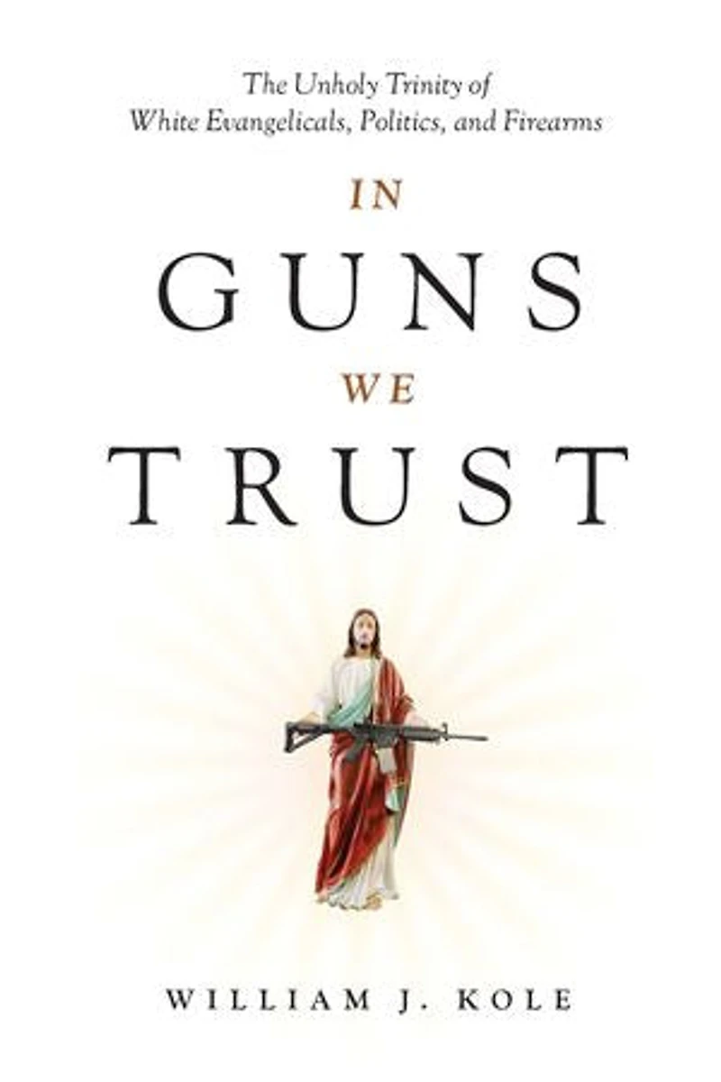 Guns We Trust: The Unholy Trinity of White Evangelicals, Politics, and Firearms