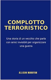 COMPLOTTO TERRORISTICO: Una storia di un vecchio che parla con amici invisibili per organizzare una guerra