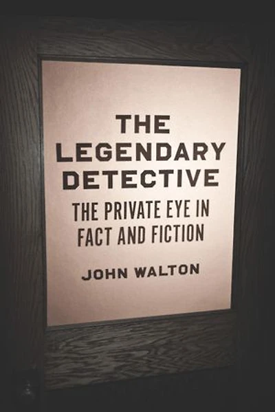 The Legendary Detective: Private Eye Fact and Fiction