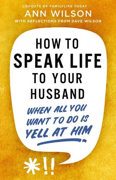 How to Speak Life Your Husband: When All You Want Do Is Yell at Him