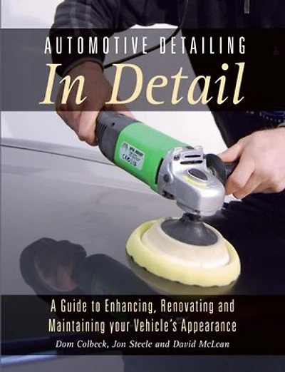 Automotive Detailing Detail: A Guide To Enhancing, Renovating And Maintaining Your Vehicle's Appearance
