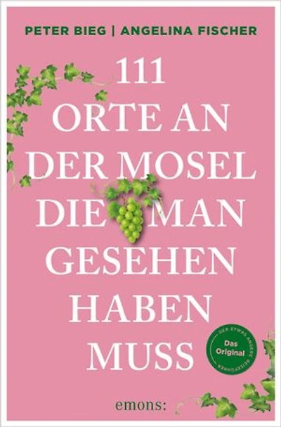 111 Orte an der Mosel, die man gesehen haben muss: Reiseführer, komplett neuer Band