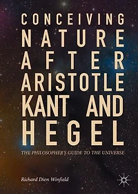 Conceiving Nature after Aristotle, Kant, and Hegel: the Philosopher's Guide to Universe