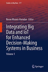 Integrating Big Data and IoT for Enhanced Decision-Making Systems Business: Volume 1