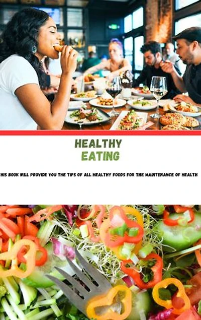 HEALTHY EATING: This book will guide you and provide you all the healthy foods for the maintainance of health