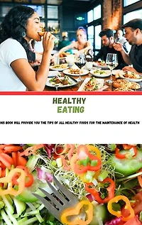 HEALTHY EATING: This book will guide you and provide you all the healthy foods for the maintainance of health