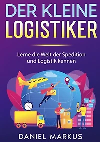 Der kleine Logistiker: Lerne die Welt der Spedition und Logistik kennen