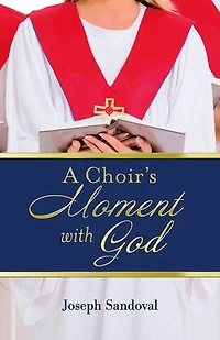 A Choir's Moment with God: Prayers for church choirs entering worship