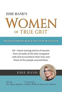Edie Hand's Women of True Grit: Passion - Perserverance- Positive Projection