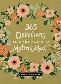 365 Devotions to Embrace What Matters Most: Rediscover Joy and Passion in Your Life (A 365-Day Devotional)