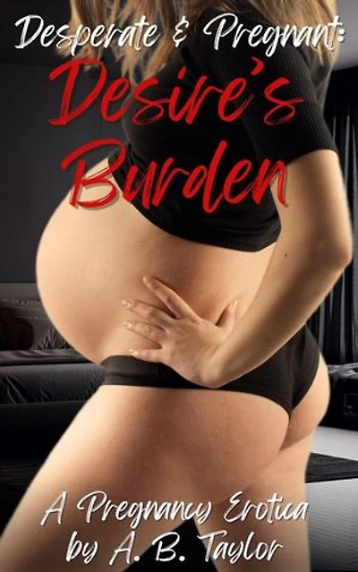 Desperate & Pregnant: Desire's Burden: Desperate & Pregnant, #4
