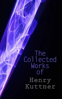 The Collected Works of Henry Kuttner: The Ego Machine, Where the World is Quiet, I, the Vampire, The Salem Horror, Chameleon Man