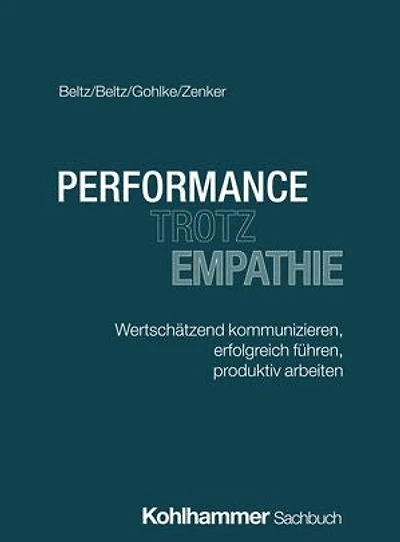 Performance trotz Empathie: Wertschätzend kommunizieren, erfolgreich führen, produktiv arbeiten