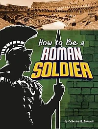 How to Be a Roman Soldier