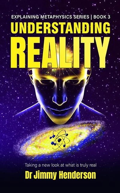 Understanding Reality: Taking a new look at what is truly real: Metaphysics Explained Series, #3