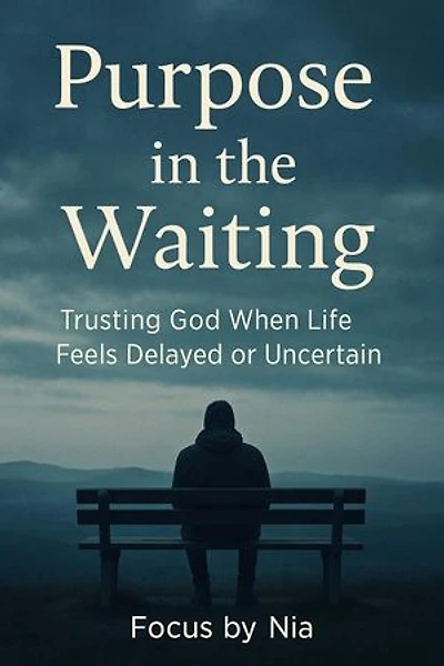 Purpose in the Waiting: Trusting God When Life Feels Delayed or Uncertain