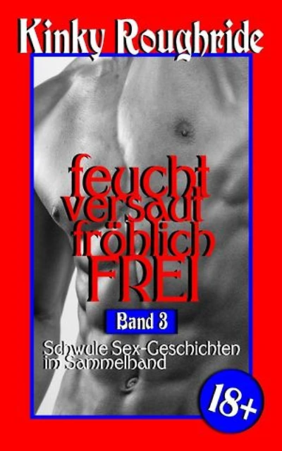 feucht versaut fröhlich FREI Band 3: Kinky Gays Sammelband, #3