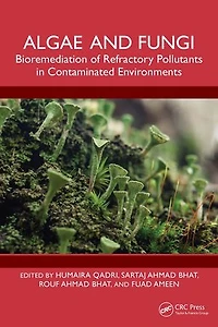 Algae and Fungi: Bioremediation of Refractory Pollutants Contaminated Environments