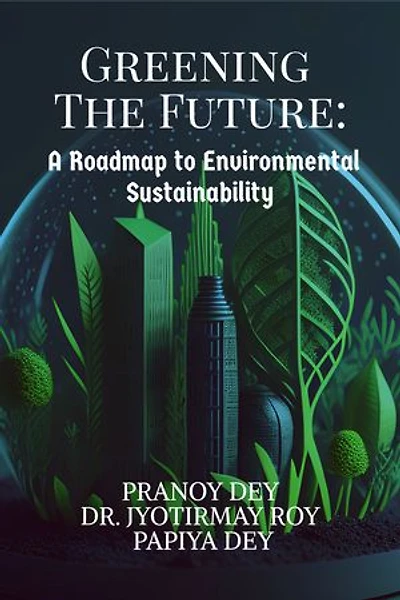 GREENING THE FUTURE: A Roadmap to Environmental Sustainability