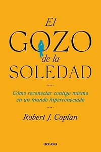 El gozo de la soledad / The Joy of Solitude: How to Reconnect with Yourself a Overconnected World