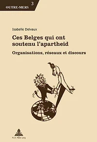 Ces Belges qui ont soutenu l'apartheid: Organisations, réseaux et discours