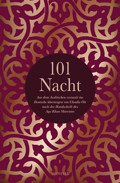101 Nacht: Aus dem Arabischen erstmals ins Deutsche übertragen von Claudia Ott nach der Handschrift des Aga Khan Museums
