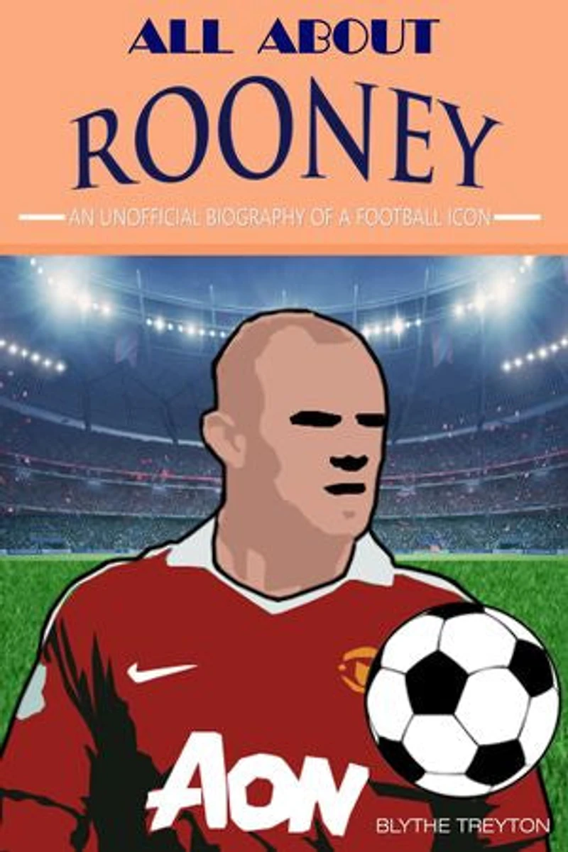 All About Rooney: An Unofficial Biography of a Football icon