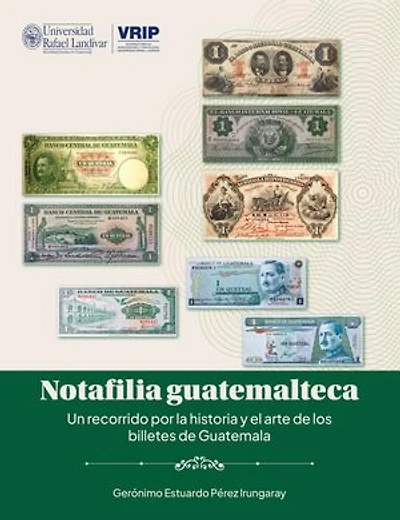 Notafilia guatemalteca: un recorrido por la historia y el arte de los billetes de Guatemala