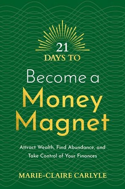 21 Days to Become a Money Magnet: Attract Wealth, Find Abundance, and Take Control of Your Finances