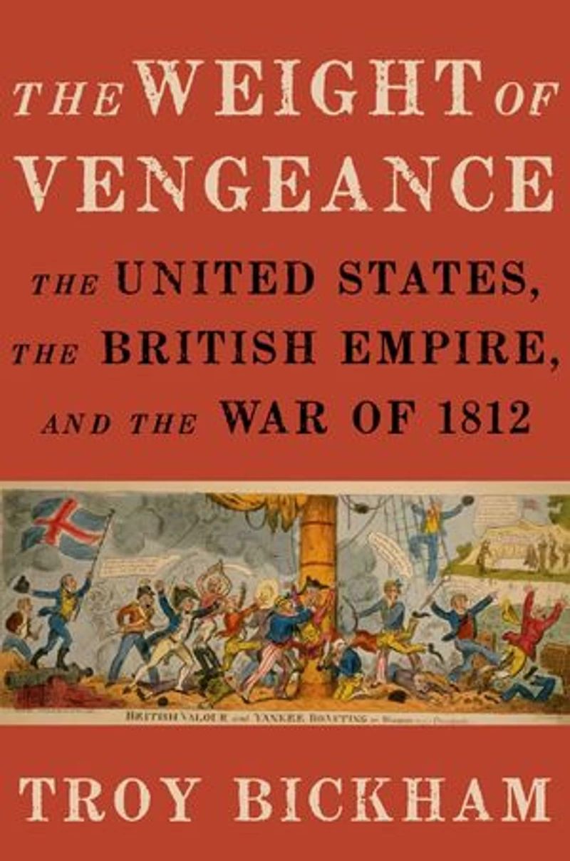the Weight of Vengeance: United States, British Empire, and War 1812