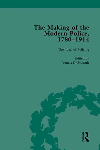 The Making of the Modern Police, 1780–1914, Part I Vol 1