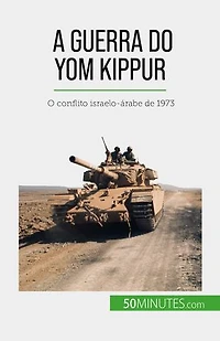 A Guerra do Yom Kippur: O conflito israelo-árabe de 1973