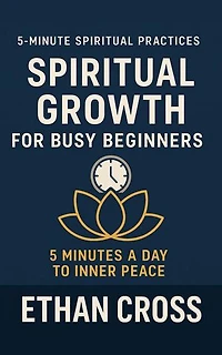 Spiritual Growth for Busy Beginners: 5 Minutes a Day to Inner Peace: 5-Minute Spiritual Practices Series, #1