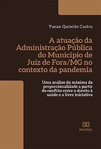 A atuação da Administração Pública do Município de Juiz de Fora/MG no contexto da pandemia: uma análise da máxima da proporcionalidade a partir do conflito entre o direito à saúde e a livre iniciativa