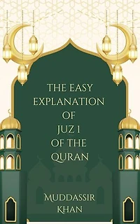 The Easy Explanation of Juz 1 of the Quran: The Easy Explanation of the Quran, #1