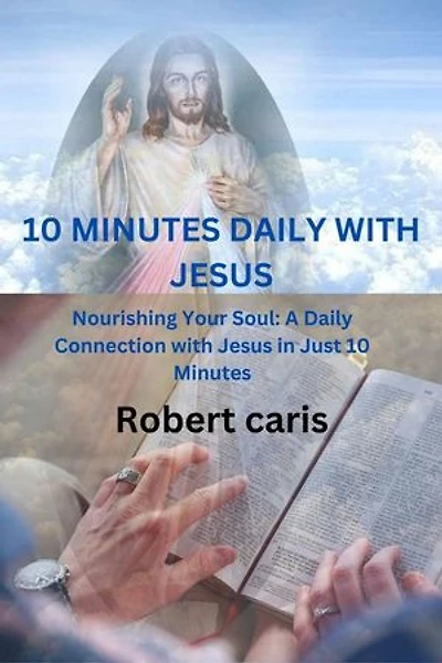 10 MINUTES DAILY WITH JESUS: Nourishing your soul, a daily connection with jesus