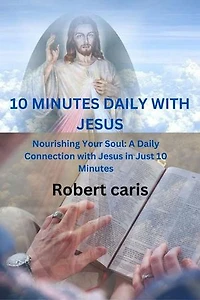 10 MINUTES DAILY WITH JESUS: Nourishing your soul, a daily connection with jesus