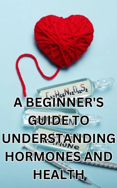 A Beginner's Guide to Understanding Hormones and Health