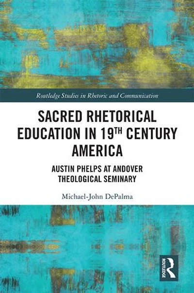 Sacred Rhetorical Education 19th Century America: Austin Phelps at Andover Theological Seminary