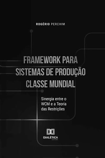 Framework para Sistemas de Produção Classe Mundial: Sinergia entre o WCM e a Teoria das Restrições