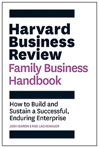 Harvard Business Review Family Handbook: How To Build And Sustain A Successful, Enduring Enterprise