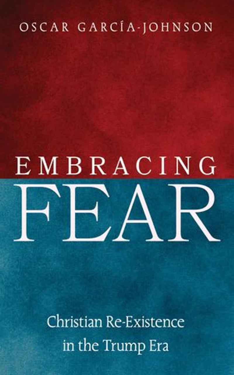 Embracing Fear: Christian Re-Existence in the Trump Era