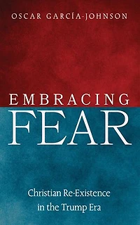 Embracing Fear: Christian Re-Existence in the Trump Era