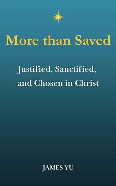 More Than Saved: Justified, Sanctified, and Chosen in Christ: Gospel & Doctrine, #2